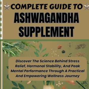 71EcmeGYpL._SL1499_.jpg COMPLETE GUIDE TO ASHWAGANDHA SUPPLEMENT: Discover The Science Behind Stress Relief, Hormonal Stability, And Peak Mental Performance Through A Practical And Empowering Wellness Journey-radardasaude